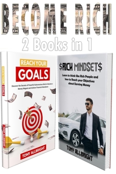 Paperback Become Rich: 2 Books in 1: Reach Your Goals, Rich Mindset: Learn To Think Like Rich People And How To Reach Your Objectives About Earning Money Book