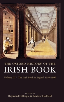 Hardcover The Oxford History of the Irish Book: Volume III: The Irish Book in English, 1550-1800 Book