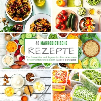 48 makrobiotische Rezepte: Von Smoothies und Suppen bis hin zu leckeren Reisgerichten und Salaten
