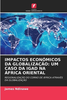 IMPACTOS ECONÓMICOS DA GLOBALIZAÇÃO: UM CASO DA IGAD NA ÁFRICA ORIENTAL: REGIONALIZAÇÃO DO CORNO DE ÁFRICA ATRAVÉS DA GLOBALIZAÇÃO (Portuguese Edition)