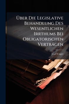 Paperback Über Die Legislative Behandlung Des Wesentlichen Irrthums Bei Obligatorischen Verträgen [German] Book