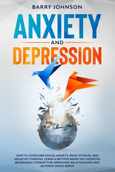 Paperback Anxiety and Depression: How to Overcome Social Anxiety, Panic Attacks, and Negative Thinking. Learn a Method Based on Cognitive Behavioral The Book