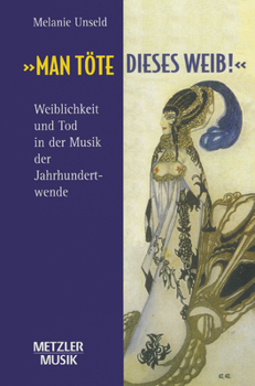 "Man Tote Dieses Weib": Weiblichkeit Und Tod in Der Musik Der Jahrhundertwende