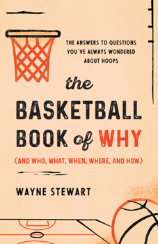 Paperback The Basketball Book of Why (and Who, What, When, Where, and How): The Answers to Questions You've Always Wondered about Hoops Book