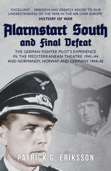 Paperback Alarmstart South and Final Defeat: The German Fighter Pilot's Experience in the Mediterranean Theatre 1941-44 and Normandy, Norway and Germany 1944-45 Book