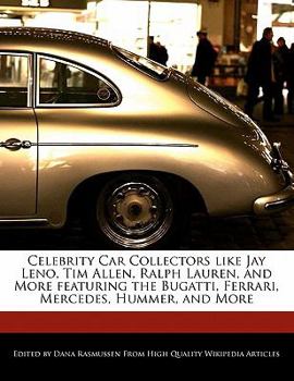 Celebrity Car Collectors Like Jay Leno, Tim Allen, Ralph Lauren, and More Featuring the Bugatti, Ferrari, Mercedes, Hummer, and More