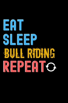 Eat, Sleep, Bull riding, Repeat Notebook - Bull riding Funny Gift: Lined Notebook / Journal Gift, 120 Pages, 6x9, Soft Cover, Matte Finish
