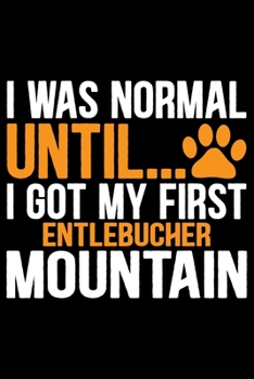 Paperback I Was Normal Until I Got My First Entlebucher Mountain: Cool Entlebucher Mountain Dog Journal Notebook - Gifts Idea for Entlebucher Mountain Dog Lover Book