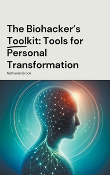 The Biohacker's Toolkit: Tools for Personal Transformation