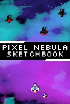 Pixel Nebula Sketchbook: Blank Notebook for Sketching and Drawing Video Game Art Sketchbook 6x9inch 120 pages
