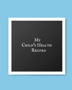 My child’s Health Record: Child’s Medical History To do Book , Baby ‘s Health keepsake  Register & Information Record Log, Treatment Activities ... and Healthy Development  Reference Book