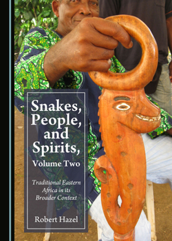 Hardcover Snakes, People, and Spirits, Volume Two: Traditional Eastern Africa in Its Broader Context Book