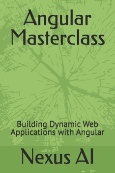 Paperback Angular Masterclass: Building Dynamic Web Applications with Angular Book