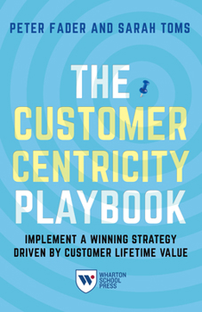 Hardcover The Customer Centricity Playbook: Implement a Winning Strategy Driven by Customer Lifetime Value Book