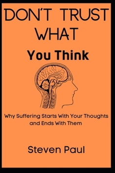 Paperback Don't Trust What You Think: Why Suffering Starts With Your Thoughts and Ends With Them Book