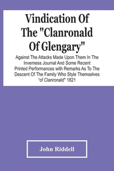 Paperback Vindication Of The "Clanronald Of Glengary" Against The Attacks Made Upon Them In The Inverness Journal And Some Recent Printed Performances: With Rem Book