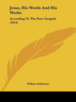 Paperback Jesus, His Words And His Works: According To The Four Gospels (1914) Book