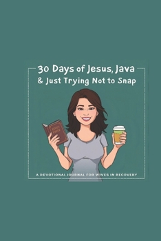 Paperback 30 Days of Jesus, Java & Just Trying Not to Snap: A Devotional for Wives in Recovery Book