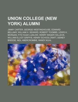 Paperback Union College (New York) Alumni: Jimmy Carter, George Westinghouse, Edward Bellamy, William H. Seward, Robert Toombs, Lewis H. Morgan Book