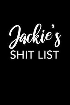 Jackie's Shit List: Jackie Gift Notebook - Funny Personalized Lined Note Pad for Women Named Jackie - Novelty Journal with Lines - Sarcastic Cool Office Gag Gift for Coworkers Boss - Size 6x9