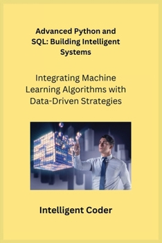 Paperback Advanced Python and SQL: Integrating Machine Learning Algorithms with Data-Driven Strategies Book