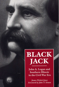 Black Jack: John A. Logan and Southern Illinois in the Civil War Era (Shawnee Classics (Reprinted)) - Book  of the Shawnee Classics