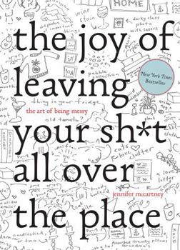 Hardcover The Joy of Leaving Your Sh*t All Over the Place: The Art of Being Messy Book