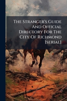 Paperback The Stranger's Guide And Official Directory For The City Of Richmond [serial] Book
