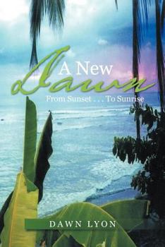 Paperback A New Dawn: From Sunset ...to Sunrise Book