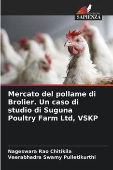 Mercato del pollame di Brolier. Un caso di studio di Suguna Poultry Farm Ltd, VSKP (Italian Edition)