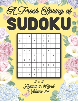 Paperback A Fresh Spring of Sudoku 9 x 9 Round 4: Hard Volume 24: Sudoku for Relaxation Spring Time Puzzle Game Book Japanese Logic Nine Numbers Math Cross Sums Book