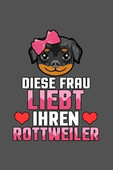 Diese Frau liebt ihren Rottweiler: A5 Notizbuch Notebook Notizheft Punktraster Rottweiler Frau, Mama Hasutier, Hund Dotgrid - Geschenkidee f�r Rottweiler Besitzerinnen, 120 Seiten ca. Din A5 (6x9)