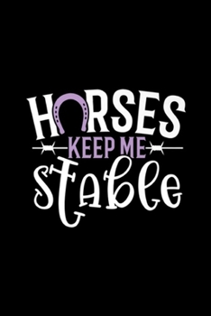 Paperback Horses Keep Me Stable: Funny Horse for Women Horses Keep Me Stable Journal/Notebook Blank Lined Ruled 6x9 100 Pages Book