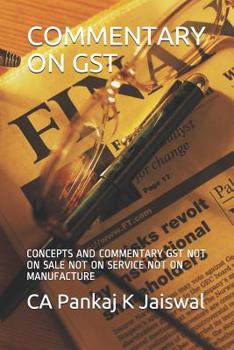 Paperback Commentary on Gst: Concepts and Commentary Gst Not on Sale Not on Service Not on Manufacture Book