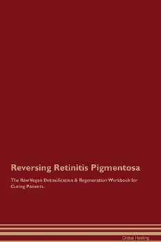 Paperback Reversing Retinitis Pigmentosa The Raw Vegan Detoxification & Regeneration Workbook for Curing Patients. Book