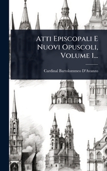 Atti Episcopali E Nuovi Opuscoli, Volume 1...