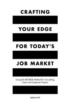 Paperback Crafting Your Edge for Today's Job Market: Using the Be-Edge Method for Consulting Cases and Capstone Projects Book