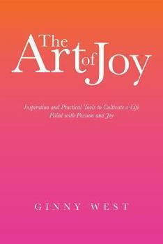 Paperback The Art of Joy: Inspiration and Practical Tools to Cultivate a Life Filled with Passion and Joy Book