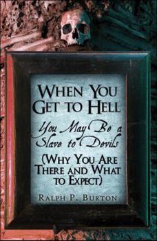 Paperback When You Get to Hell: You May Be a Slave to Devils (Why You Are There and What to Expect) Book