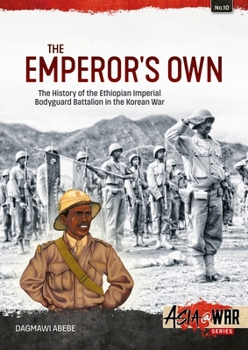 Emperor's Own: Ethiopian Forces in the Korean War: The History of the Ethiopian Imperial Bodyguard Battalion in the Korean War 1950-53 - Book  of the Asia@War
