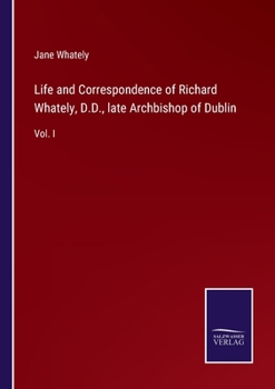 Paperback Life and Correspondence of Richard Whately, D.D., late Archbishop of Dublin: Vol. I Book