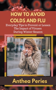 Paperback How To Avoid Colds and Flu Everyday Tips to Prevent or Lessen The Impact of Viruses During Winter Season Book