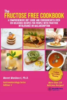 Paperback The Fructose Free Cookbook: A Comprehensive Diet Guide and Cookbook with Over 120 Delicious Recipes For People With Fructose Intolerance or Malabsorpt Book