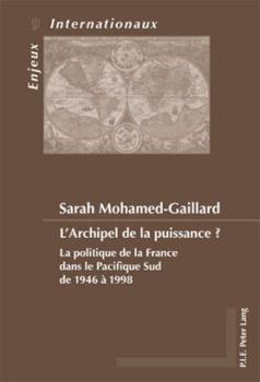Paperback L'Archipel de la puissance ?: La politique de la France dans le Pacifique Sud de 1946 à 1998 [French] Book