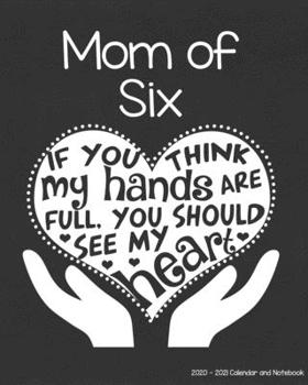 Mom of Six 2020-2021 Calendar and Notebook: If You Think My Hands Are Full You Should See My Heart: 2-year Monthly Organizer (Jan 2020 - Dec 2021); 6 ... Notes Pages , Expense Log, Password Logins
