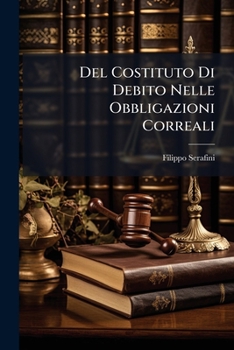 Paperback Del Costituto Di Debito Nelle Obbligazioni Correali: Saggio Di Interpretazione Delle Leggi 8. 9. 10 Dig. De Pecunia Constituta [Italian] Book