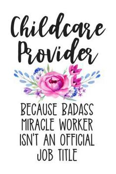 Paperback Childcare Provider Because Badass Miracle Worker Isn't an Official Job Title: White Lined Journal Notebook for Awesome Daycare Owners, Childcare Worke Book