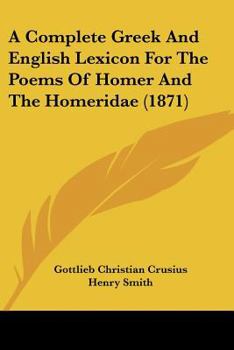 Paperback A Complete Greek And English Lexicon For The Poems Of Homer And The Homeridae (1871) Book