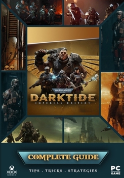 Paperback Warhammer 40,000 Darktide Complete Guide: Best Tips, Tricks and Strategies to Become a Pro Player Book