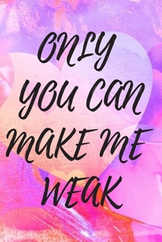 Paperback Only You Can Make Me Weak: Cute Watercolor Valentines Day Journal For Your Lover Book